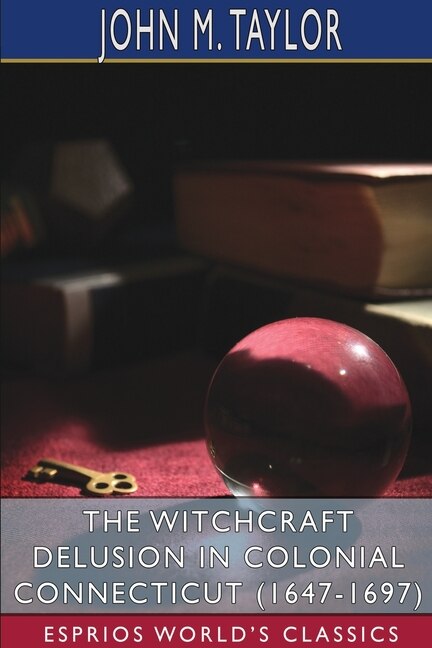 Front cover_The Witchcraft Delusion in Colonial Connecticut (1647-1697) (Esprios Classics)