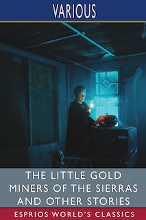 Front cover_The Little Gold Miners of the Sierras and Other Stories (Esprios Classics)