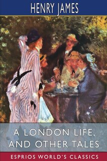 Front cover_A London Life, and Other Tales (Esprios Classics)