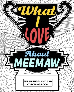 What I Love About Meemaw Coloring Book: Coloring Books for Adults, Grandma Coloring Book, Gift for Grandmother