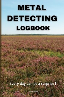 Metal Detecting Logbook: Amazing Metal Detecting Journal For Metal Detectorist L Is A Must For Your Hobby L Treasure Hunters