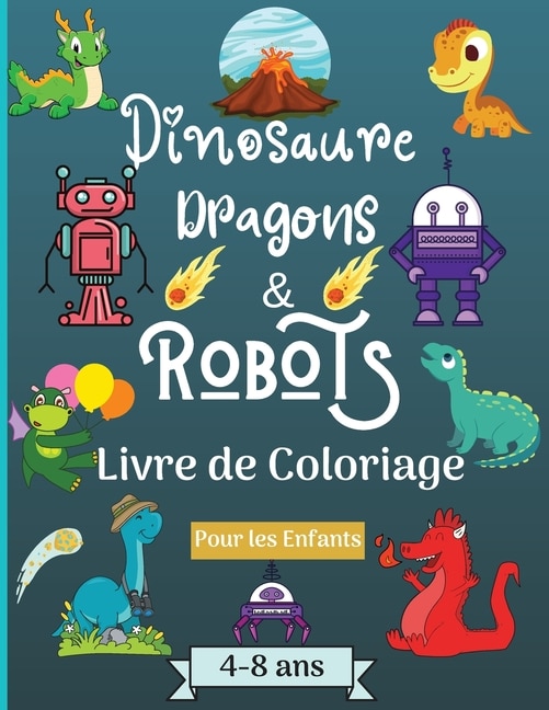 Dinosaures, Dragons Et Robots - Livre À Colorier Pour Enfants De 4 À 8 Ans: Époque Étonnante Avec Ce Livre De Coloriage Pour Les Enfants Âgés De 4 À 8 Ans Avec De Beaux Dessin