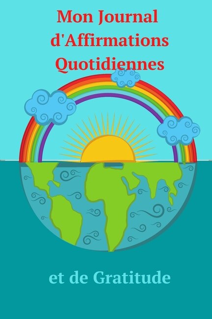 Mon Journal D'affirmations Quotidiennes Et De Gratitude: Conseils Essentiels Pour La Pensée Positive Et La Pratique De La Gratitude - Un Beau Journal Pour L