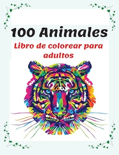 100 Animales Libro De Colorear Para Adultos: Relájate Y Fomenta La Creatividad Con Más De 100 Páginas Para Colorear Con Fantásticos Animales, Li