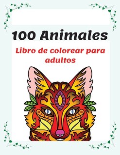 100 Animales Libro De Colorear Para Adultos: Libro De Colorear Para Adultos Con Mandalas De Animales, 100 Páginas Para Colorear De Animales Con