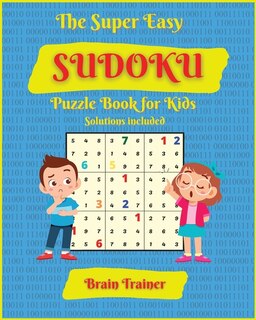 The Super Easy Sudoku Puzzle Book For Kids: Large Print, All Easy Sudoku Puzzle Books For Kids, Ages 6-8, 8-12, Brain Trainer By Yoshi Sakamoto