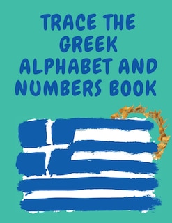 Front cover_Trace the Greek Alphabet and Numbers Book.Educational Book for Beginners, Contains the Greek Letters and Numbers.