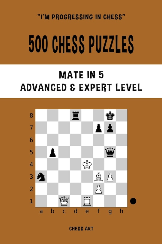 500 Chess Puzzles, Mate in 5, Advanced and Expert Level: Solve chess problems and improve your tactical skills