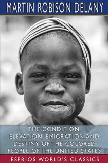 Front cover_The Condition, Elevation, Emigration and Destiny of the Colored People of the United States (Esprios Classics)