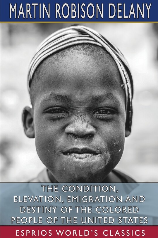 Front cover_The Condition, Elevation, Emigration and Destiny of the Colored People of the United States (Esprios Classics)