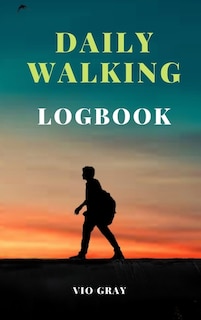 Daily Walking Logbook: Keep Track Of Your Daily Walks, Walking Journal (gift Idea For Girls And Women), Daily Hiking Walki