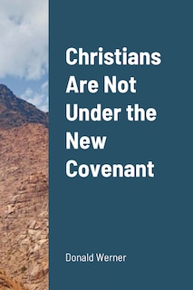 Front cover_Christians Are Not Under the New Covenant