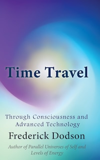 Front cover_Time Travel through Consciousness and Advanced Technology