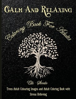Calm And Relaxing Coloring Book For Adults: Trees Adult Coloring Images And Adult Coloring Book With Stress Relieving Trees Coloring Book Desig