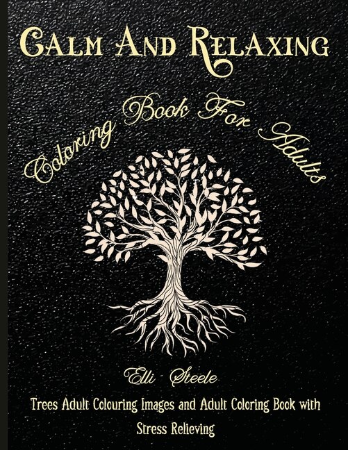 Calm And Relaxing Coloring Book For Adults: Trees Adult Coloring Images And Adult Coloring Book With Stress Relieving Trees Coloring Book Desig