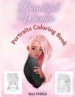 Beautiful Women Portraits Coloring Book: Amazing Coloring Book For Adult, Girls, For Women, Teen Girls, Older Girls, Tweens, Teenagers, Girl