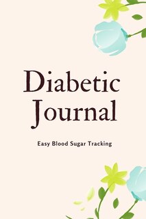 Diabetic Journal: Easy Blood Sugar Tracking For 1 Year Diabetic Journal. Useful Diabetes Record Book, 6x9 Logbook For