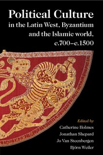 Couverture_Political Culture in the Latin West, Byzantium and the Islamic World, c.700–c.1500