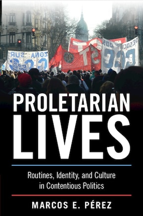 Proletarian Lives: Routines, Identity, and Culture in Contentious Politics