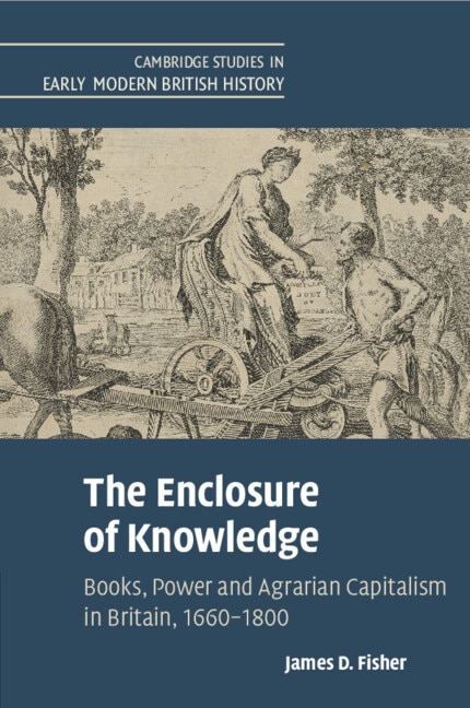 The Enclosure of Knowledge: Books, Power and Agrarian Capitalism in Britain, 1660–1800