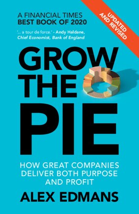 Grow the Pie: How Great Companies Deliver Both Purpose and Profit – Updated and Revised