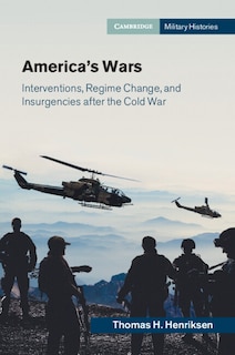 America's Wars: Interventions, Regime Change, And Insurgencies After The Cold War