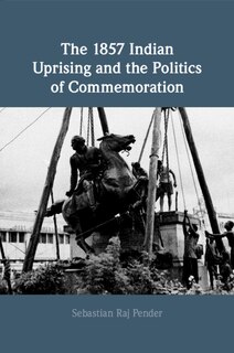 Front cover_The 1857 Indian Uprising and the Politics of Commemoration