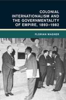 Front cover_Colonial Internationalism and the Governmentality of Empire, 1893–1982
