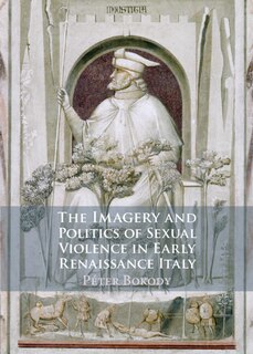 Front cover_The Imagery and Politics of Sexual Violence in Early Renaissance Italy