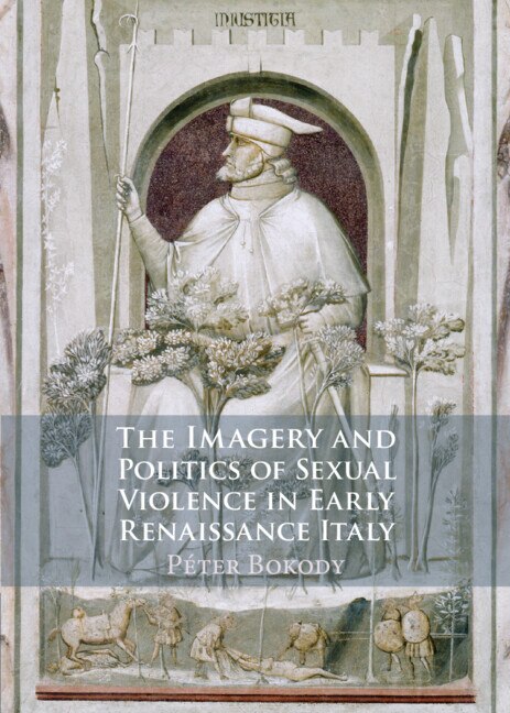Front cover_The Imagery and Politics of Sexual Violence in Early Renaissance Italy