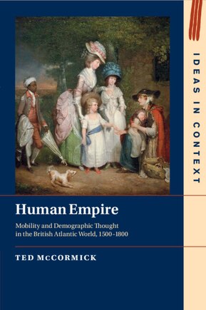 Human Empire: Mobility and Demographic Thought in the British Atlantic World, 1500–1800