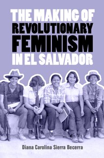 Front cover_The Making of Revolutionary Feminism in El Salvador