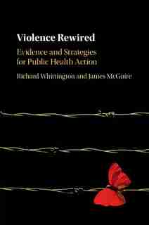 Violence Rewired: Evidence and Strategies for Public Health Action by Richard Whittington
