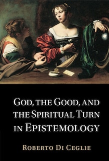 Couverture_God, the Good, and the Spiritual Turn in Epistemology