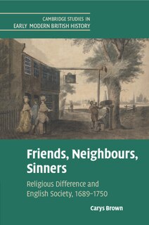 Friends, Neighbours, Sinners: Religious Difference and English Society, 1689–1750