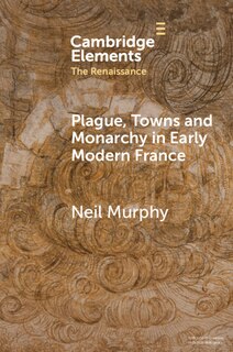 Front cover_Plague, Towns and Monarchy in Early Modern France