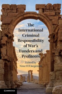 Front cover_The International Criminal Responsibility of War's Funders and Profiteers