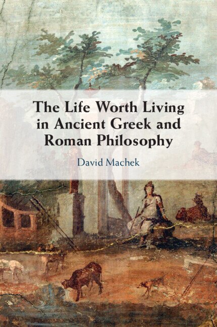 Couverture_The Life Worth Living in Ancient Greek and Roman Philosophy