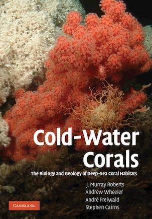 Cold-Water Corals: The Biology and Geology of Deep-Sea Coral Habitats