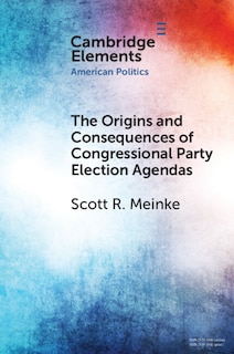 Front cover_The Origins and Consequences of Congressional Party Election Agendas