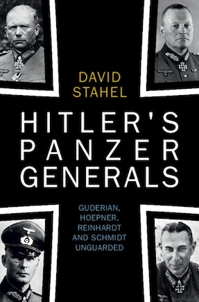 Hitler's Panzer Generals: Guderian, Hoepner, Reinhardt and Schmidt Unguarded