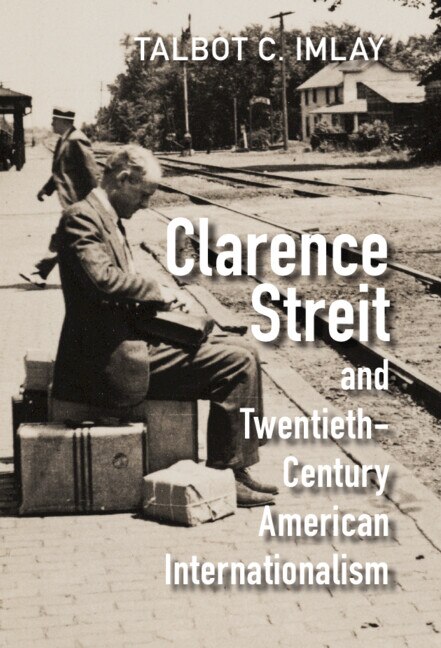 Front cover_Clarence Streit and Twentieth-Century American Internationalism