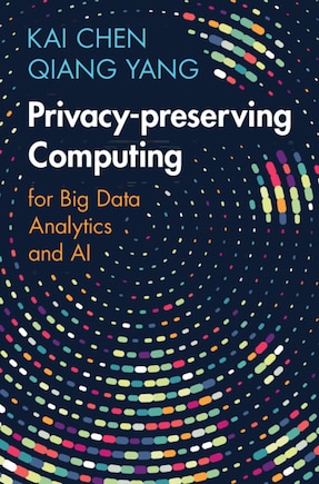 Privacy-preserving Computing: for Big Data Analytics and AI