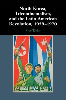 Front cover_North Korea, Tricontinentalism, and the Latin American Revolution, 1959–1970