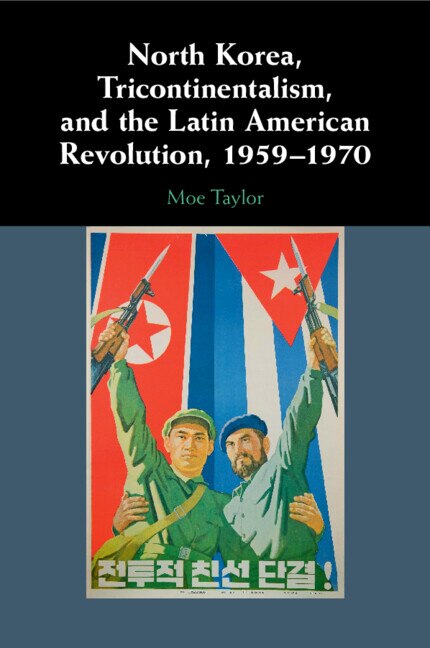 Front cover_North Korea, Tricontinentalism, and the Latin American Revolution, 1959–1970