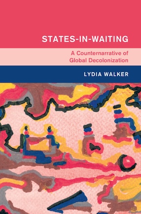 States-in-Waiting: A Counternarrative of Global Decolonization