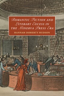 Couverture_Romantic Fiction and Literary Excess in the Minerva Press Era