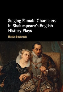 Front cover_Staging Female Characters in Shakespeare's English History Plays