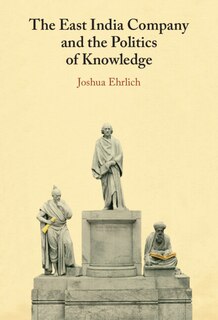 Front cover_The East India Company and the Politics of Knowledge