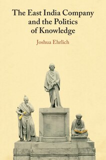 Front cover_The East India Company and the Politics of Knowledge